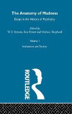 The Anatomy of madness : essays in the history of psychiatry