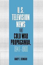 U.S. Television News and Cold War Propaganda, 1947 1960