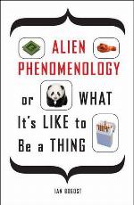 Alien Phenomenology, or What It’s Like to Be a Thing
