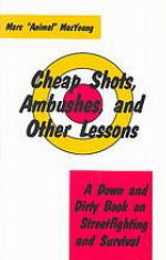 Cheap shots, ambushes, and other lessons : a down and dirty book on streetfighting and survival