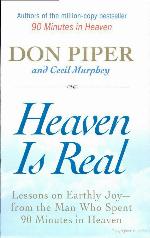 Heaven is real : lessons on earthly joy-- from the man who spent 90 minutes in heaven