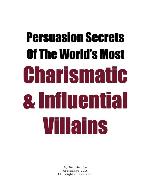 Persuasion Secrets of the World's Most Charismatic &amp; Influential Villains