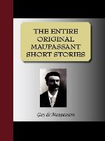 The Entire Original Maupassant Short Stories