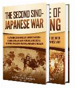 Second Sino-Japanese War: A Captivating Guide to a Military Conflict Primarily Waged Between China and Japan and the Rape of Nanking