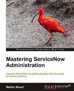 Mastering ServiceNow Administration