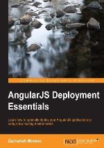 AngularJS deployment essentials : learn how to optimally deploy your angularJS applications to today's top hosting environments