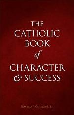 The Catholic Book of Character &amp; Success