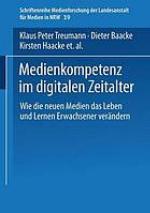 Medienkompetenz im digitalen Zeitalter : wie die neuen Medien das Leben und Lernen Erwachsener verändern