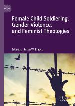 Female Child Soldiering, Gender Violence, and Feminist Theologies