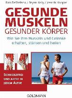 Gesunde Muskeln : gesunder Körper ; Wie Sie Ihre Muskeln und Gelenke erhalten, stärken und heilen ; Schmerzfrei und aktiv in jedem Alter