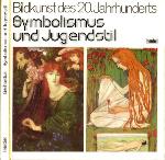 Symbolismus und Jugendstil : Krisenbewußtsein, Verfeinerung sinnlichen Handelns und die Erneuerung des Lebens in Schönheit : [mit 73 Farbtafeln der Maler Beardsley, Bernard, Blake ...]