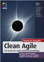 Clean Agile : die Essenz der agilen Softwareentwicklung ; zurück zu den Ursprüngen: Die agilen Werte und Prinzipien effektiv in der Praxis umsetzen