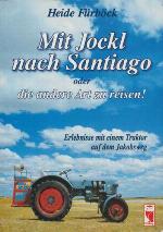 Mit Jockl nach Santiago oder die andere Art zu reisen! Erlebnisse mit einem Traktor auf dem Jakobsweg