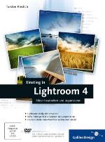 Einstieg in Lightroom 4 Bilder bearbeiten und organisieren ; [DVD-ROM inkl. 1 Stunde Video-Lektionen, Beispielbildern und Testversion von Lightroom 4]