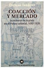 Coaccion y mercado. La mineria de plata en el Potosi colonial, 1692-1826