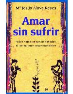 Amar sin sufrir : ni los hombres son imposibles, ni las mujeres incomprensibles
