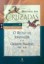 História das Cruzadas - O Reino de Jerusalém e o Oriente Franco, 1100-1187