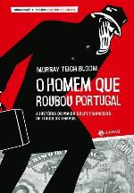 O Homem Que Roubou Portugal : A história do maior golpe financiero de todos os tempos