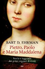 Pietro, Paolo e Maria Maddalena. Storia e leggenda dei primi seguaci di Gesù