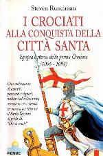 I crociati alla conquista della città santa. Epopea e storia della prima crociata