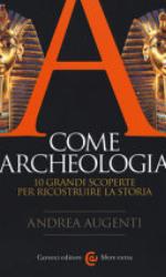 A come archeologia. 10 grandi scoperte per ricostruire la storia