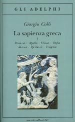 La sapienza greca, I. Dioniso, Apollo, Eleusi, Orfeo, Museo, Iperborei, Enigma