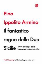 Il fantastico regno delle Due Sicilie. Breve catalogo delle imposture neoborboniche