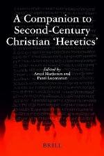 A Companion to Second-century Christian &quot;Heretics (Supplements to Vigiliae Christianae, V. 76)