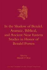 In the Shadow of Bezalel. Aramaic, Biblical, and Ancient Near Eastern Studies in Honor of Bezalel Porten
