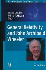 General Relativity And John Archibald Wheeler (Astrophysics And Space Science Library)