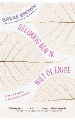 Gelukkig ben ik niet de enige : maak van schaamte en kwetsbaarheid je kracht!