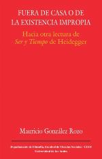 Fuera de casa, o, de la existencia impropia : hacia otra lectura de ser y tiempo de Heidegger