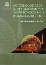 Tecnologías de la información y la comunicación en la formación docente : guía de planificación.