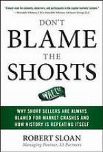 Don't blame the shorts : why short sellers are always blamed for market crashes and how history is repeating itself