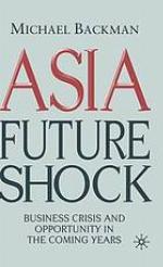 Asia future shock : Business crisis and opportunity in the coming years
