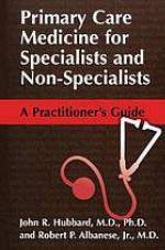 Primary care medicine for specialists and non-specialists : a practitioner's guide