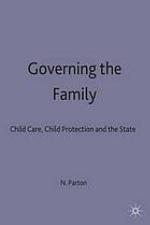 Governing the family : child care, child protection, and the state