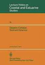 Estuarine cohesive sediment dynamic : proceedings of a Workshop on Cohesive Sediment Dynamics with Special Reference to Physical Processes in Estuaries, Tampa, Florida, Nov. 12-14, 1984