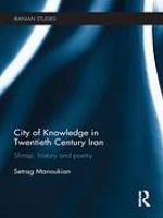 City and knowledge in twentieth century Iran : Shiraz, history and poetry