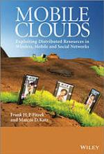 Mobile clouds : exploiting distributed resources in wireless, mobile and social networks