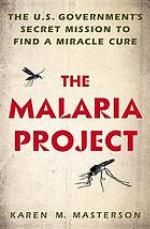 The malaria project : the U.S. government's secret mission to find a miracle cure