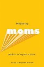 Mediating moms : mothers in popular culture