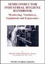Semiconductor industrial hygiene handbook : monitoring, ventilation, equipment, and ergonomics