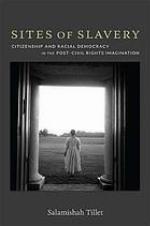 Sites of slavery : citizenship and racial democracy in the post-civil rights imagination