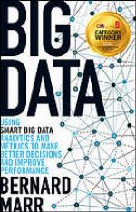Big Data: Using SMART Big Data ; Analytics and Metrics To Make Better Decisions and Improve Performance
