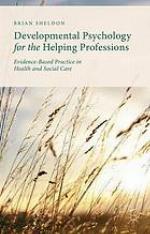 Developmental psychology for the helping professions : evidence-based practice in health and social care