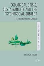 Ecological crisis, sustainability and the psychosocial subject : beyond behaviour change