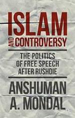 Islam and controversy : the politics of free speech after Rushdie