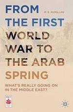 From the First World War to the Arab Spring : What's Really Going On in the Middle East?
