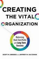 Creating the vital organization : balancing short-term profits with long-term success